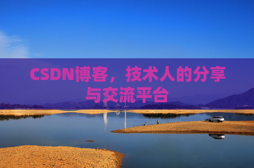 CSDN博客，技术人的分享与交流平台